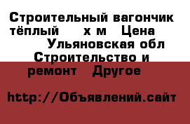 Строительный вагончик тёплый 2.80х5м › Цена ­ 20 000 - Ульяновская обл. Строительство и ремонт » Другое   